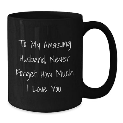 Funny Husband Birthday Unique Gifts: 'To My Amazing Husband, Never Forget How Much I Love You.' Black Coffee Mug from Men to Husband - The Buy Boom