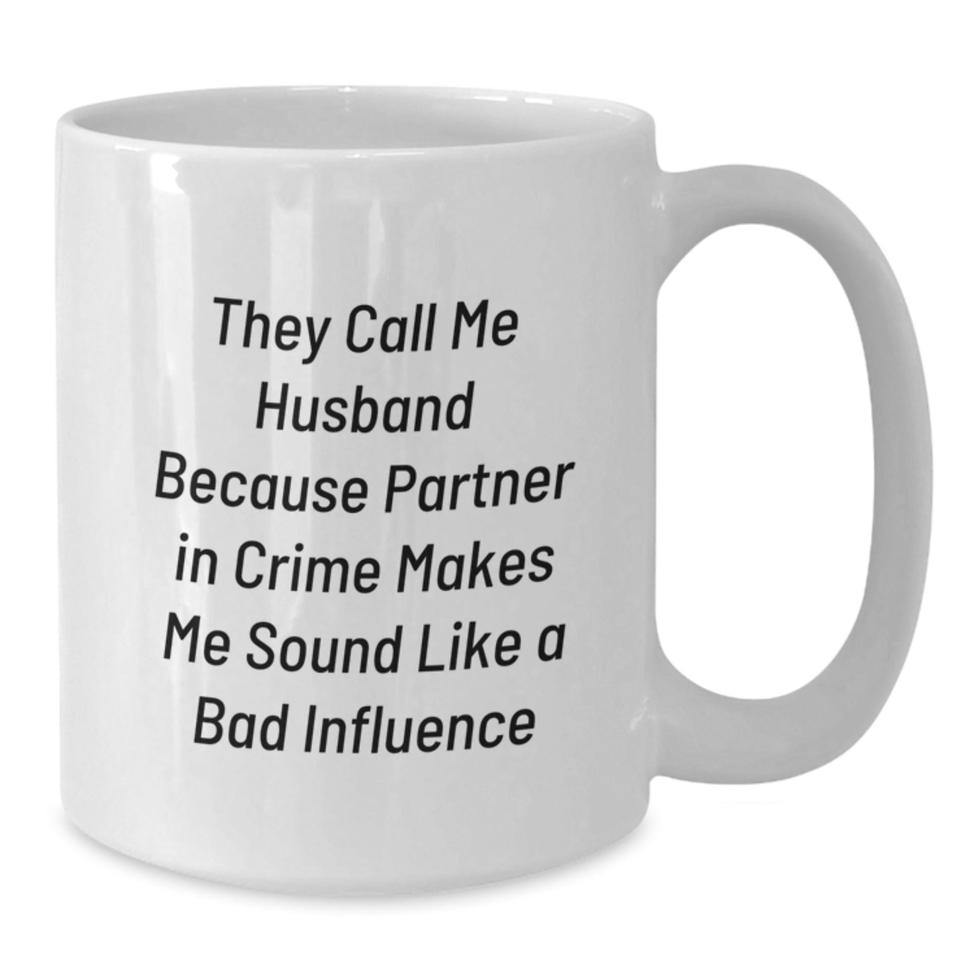 Funny Husband Quotes White Coffee Mug, Gifts from Wife to Husband, Birthday Unique Gifts for Men, 'They Call Me Husband Because Partner In Crime Makes Me Sound Like A Bad Influence' - The Buy Boom