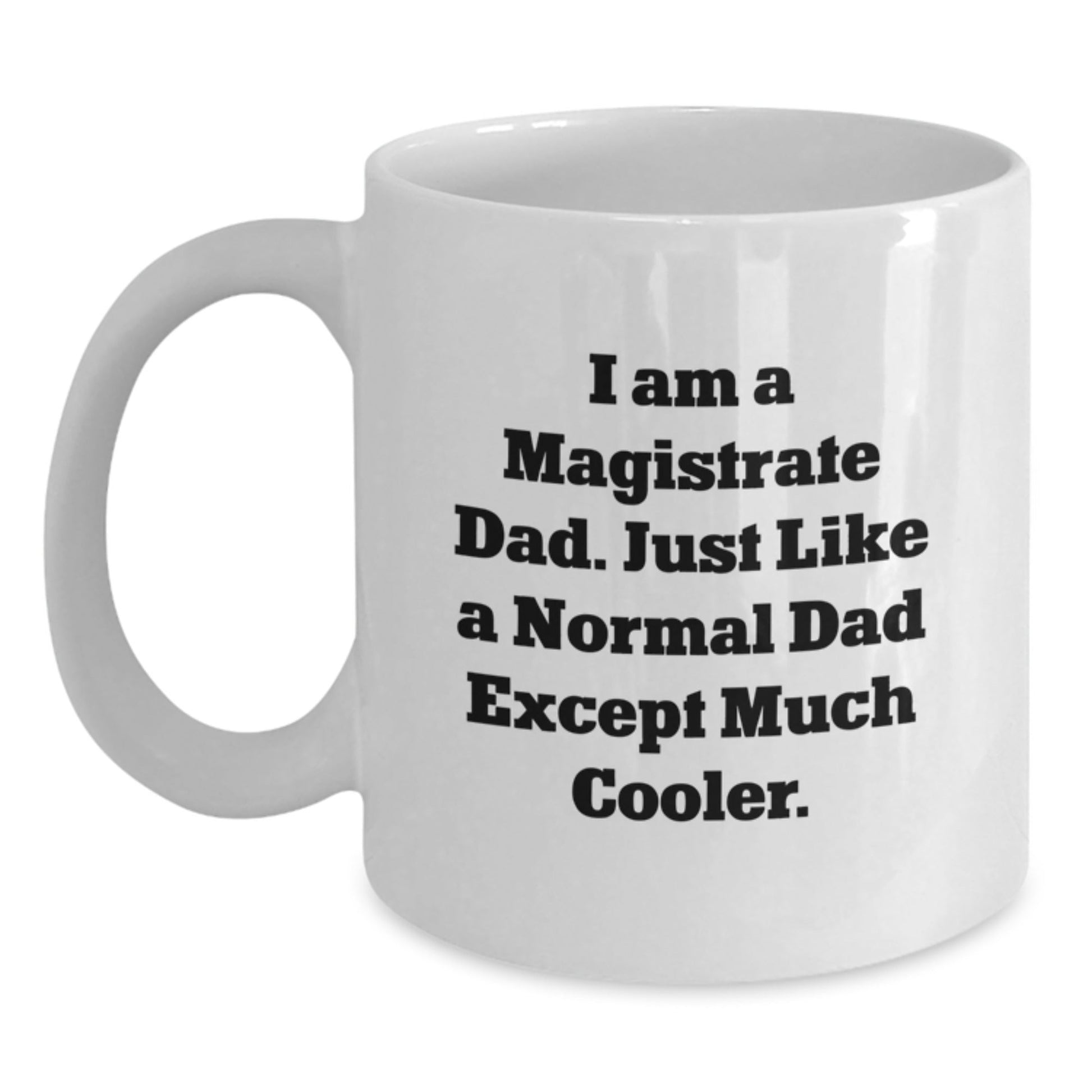 Funny I Am A Magistrate Dad Gifts, White Coffee Mug for Christmas, 11oz or 15oz, Ceramic, Microwave Safe, Perfect for Magistrate Enthusiasts, Gifts from Dad to Magistrate - The Buy Boom