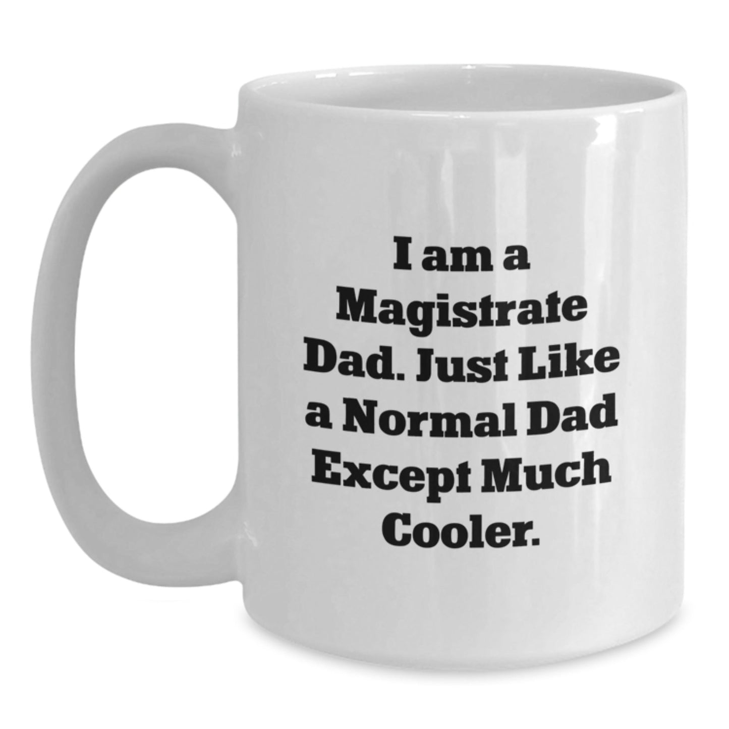 Funny I Am A Magistrate Dad Gifts, White Coffee Mug for Christmas, 11oz or 15oz, Ceramic, Microwave Safe, Perfect for Magistrate Enthusiasts, Gifts from Dad to Magistrate - The Buy Boom