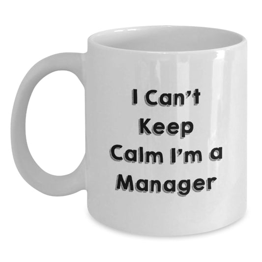 Funny I Can't Keep Calm I'm A Manager White Coffee Mug Gifts from Men to Manager Friends on Christmas Unique Gifts - The Buy Boom