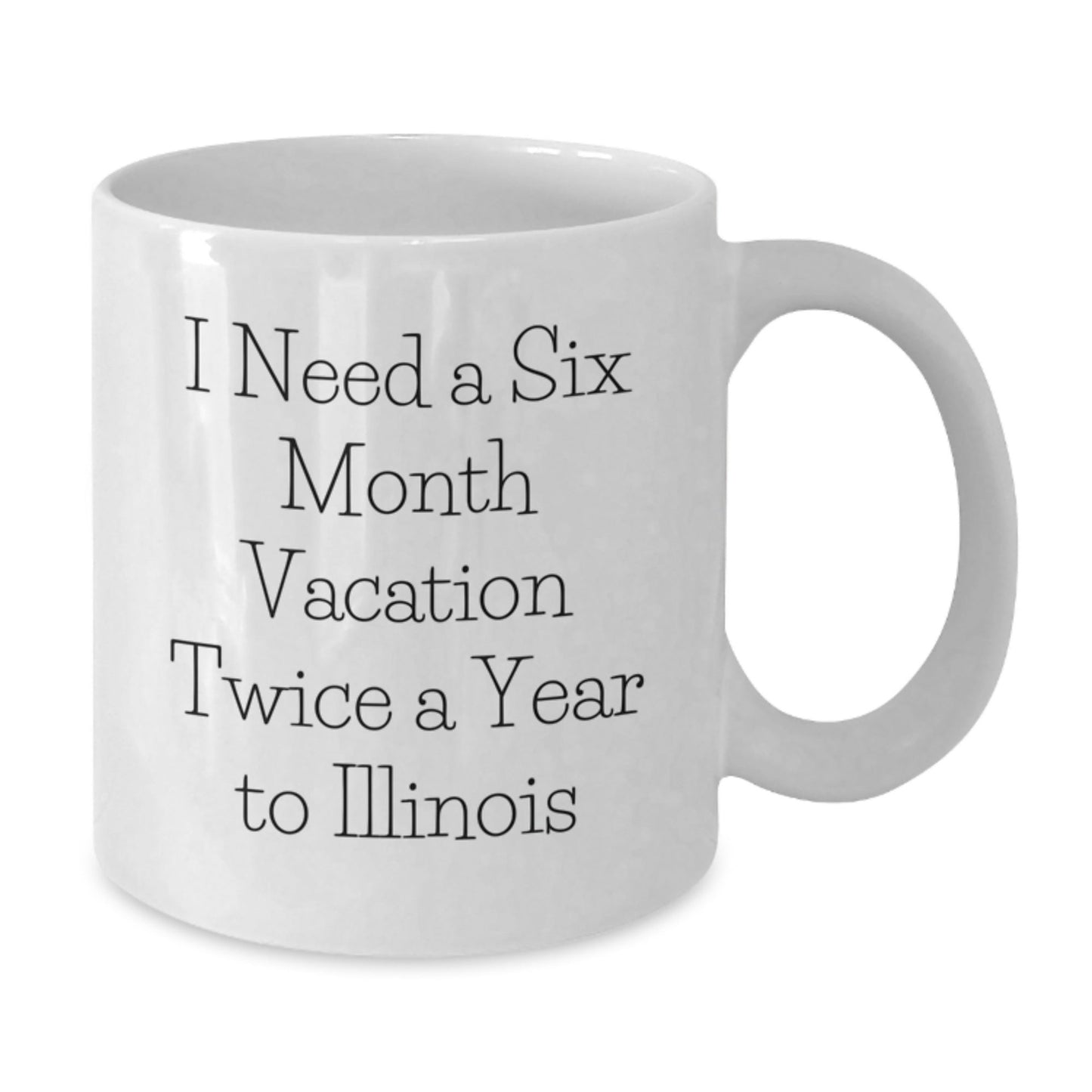 Funny Illinois Gifts for Friends from Illinois - White Coffee Mug, 'I Need A Six Month Vacation Twice A Year To Illinois' Quote, Birthday Unique Gifts for Men or Women - The Buy Boom