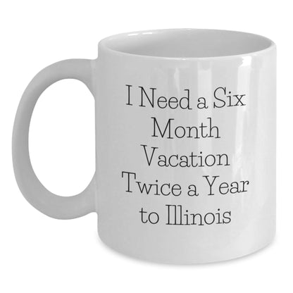 Funny Illinois Gifts for Friends from Illinois - White Coffee Mug, 'I Need A Six Month Vacation Twice A Year To Illinois' Quote, Birthday Unique Gifts for Men or Women - The Buy Boom