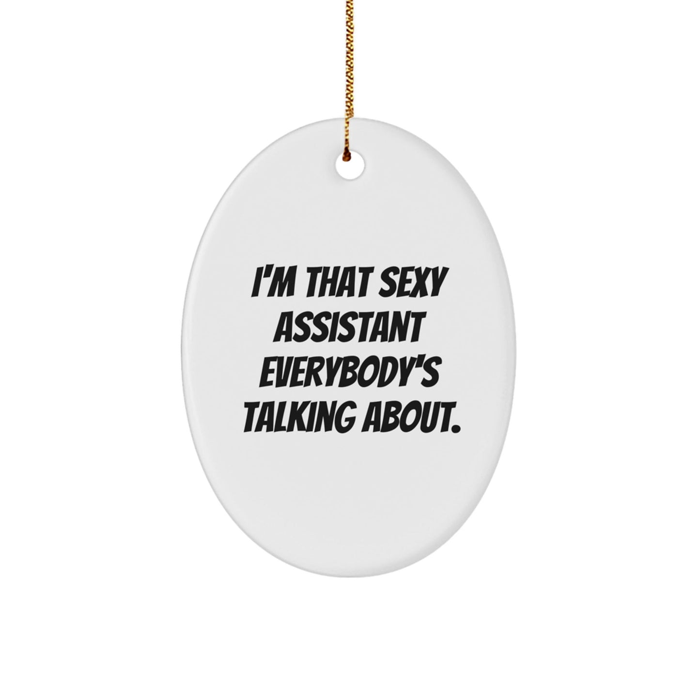 Funny I'm That Sexy Assistant Everybody's Talking About Christmas Unique Gifts from Friends for Assistant Oval Ornament - The Buy Boom
