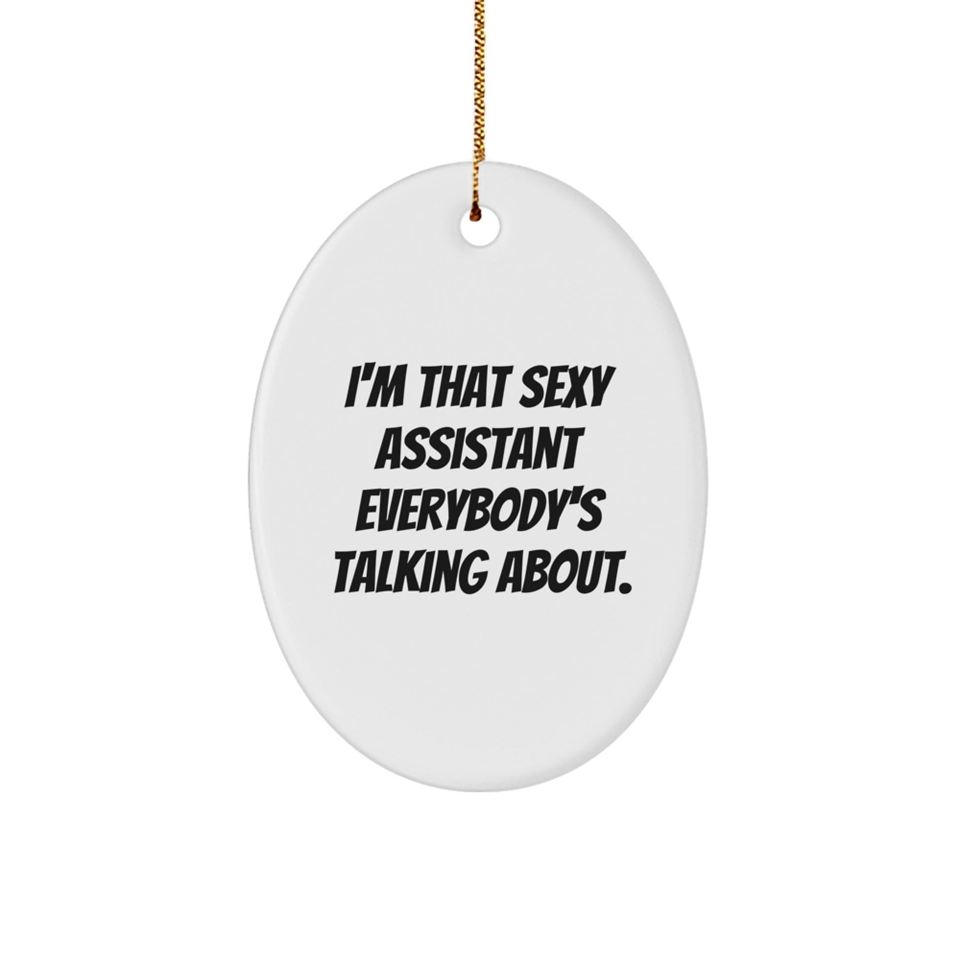 Funny I'm That Sexy Assistant Everybody's Talking About Christmas Unique Gifts from Friends for Assistant Oval Ornament - The Buy Boom