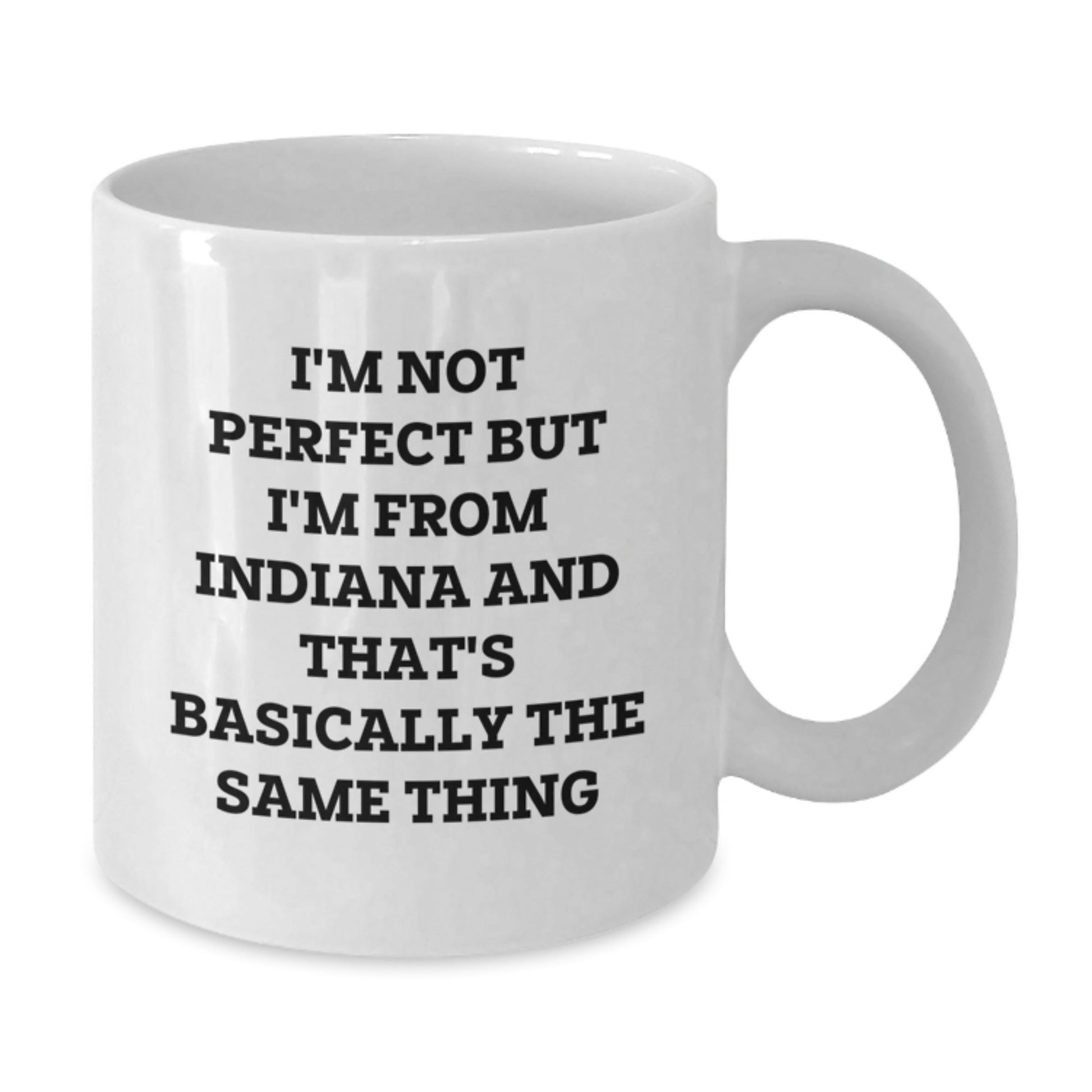 Funny Indiana Quotes White Coffee Mug, Gifts from Indiana, Birthday Unique Gifts for Indiana Lovers, I'm Not Perfect But I'm From Indiana And That's Basically The Same Thing - The Buy Boom
