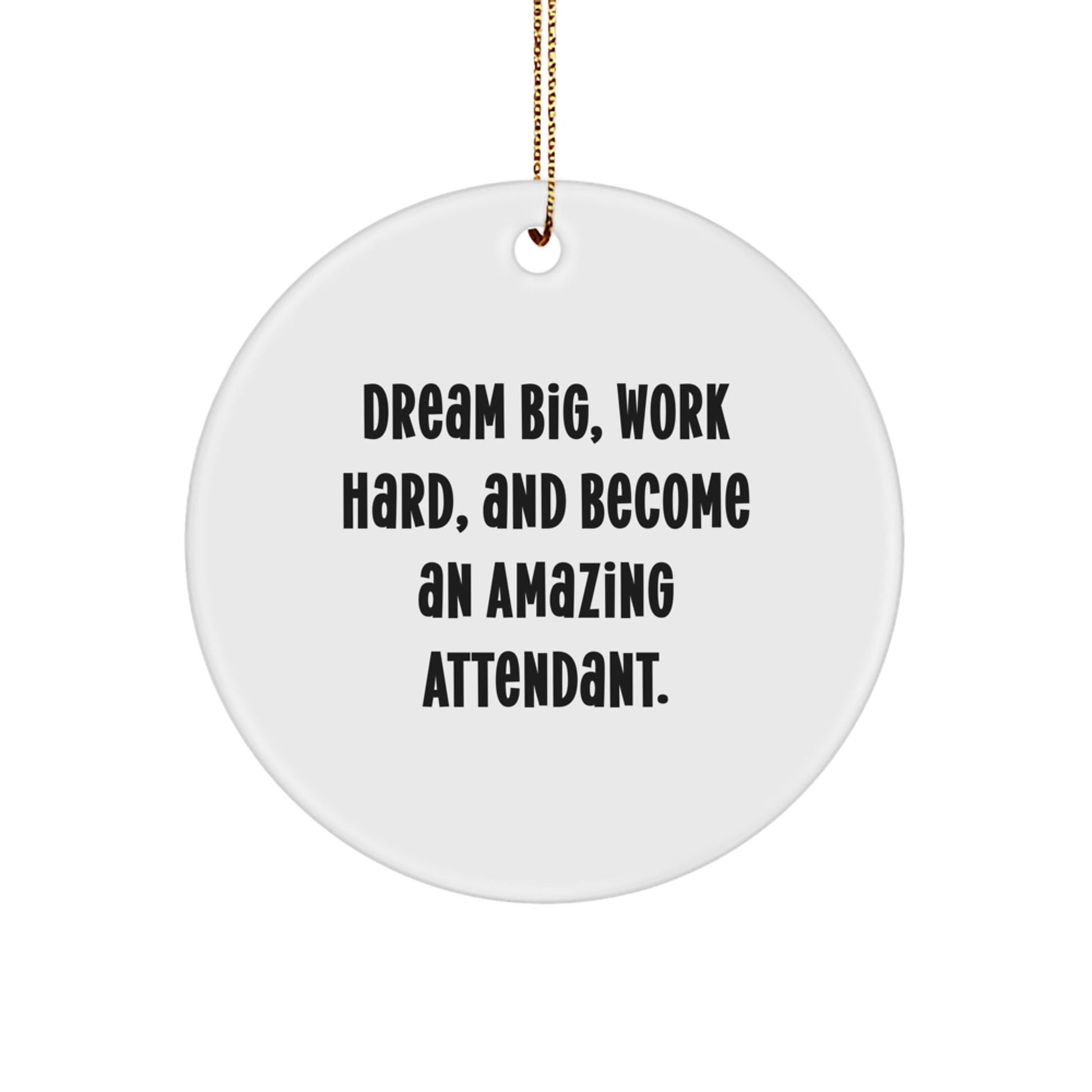 Funny Inspirational Attendant Gifts for Attendants from Friends - Circle Ornament with 'Dream Big, Work Hard, And Become An Amazing Attendant.' Quote - Christmas Unique Gifts - The Buy Boom