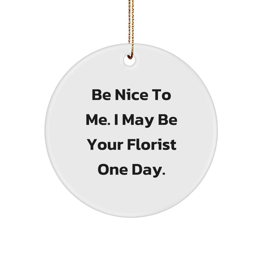 Funny Inspirational Circle Ornament Gifts from Florist, Florist Quote 'Be Nice To Me' for Friends, Christmas Unique Gifts for Family Florist - The Buy Boom