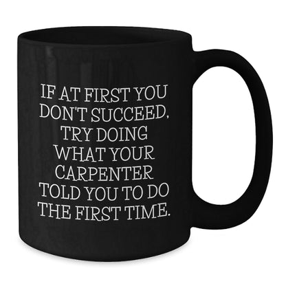 Funny Inspirational Gifts from Men to Carpenter Friends or Coworkers - Black Coffee Mug - Unique Christmas Unique Gifts for Carpenter Enthusiasts - The Buy Boom