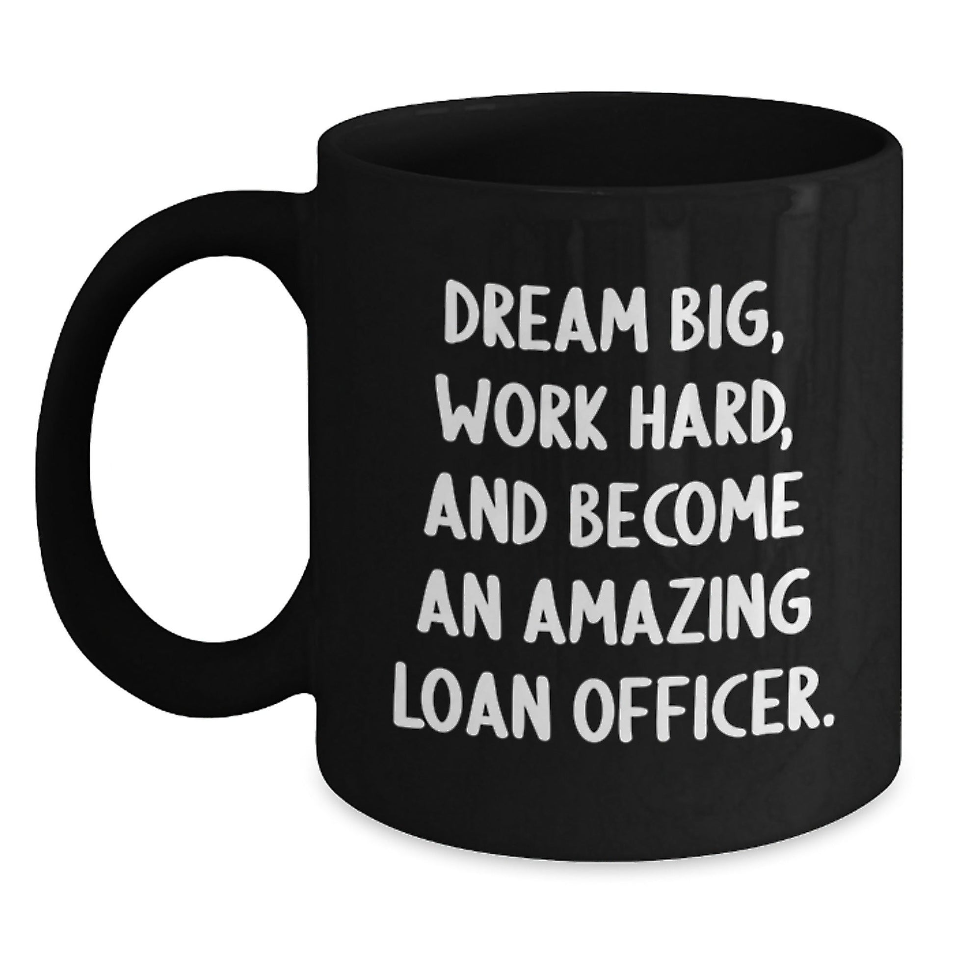Funny Inspirational Loan Officer Gifts from Friends for Him Black Coffee Mug - Dream Big Work Hard - The Buy Boom
