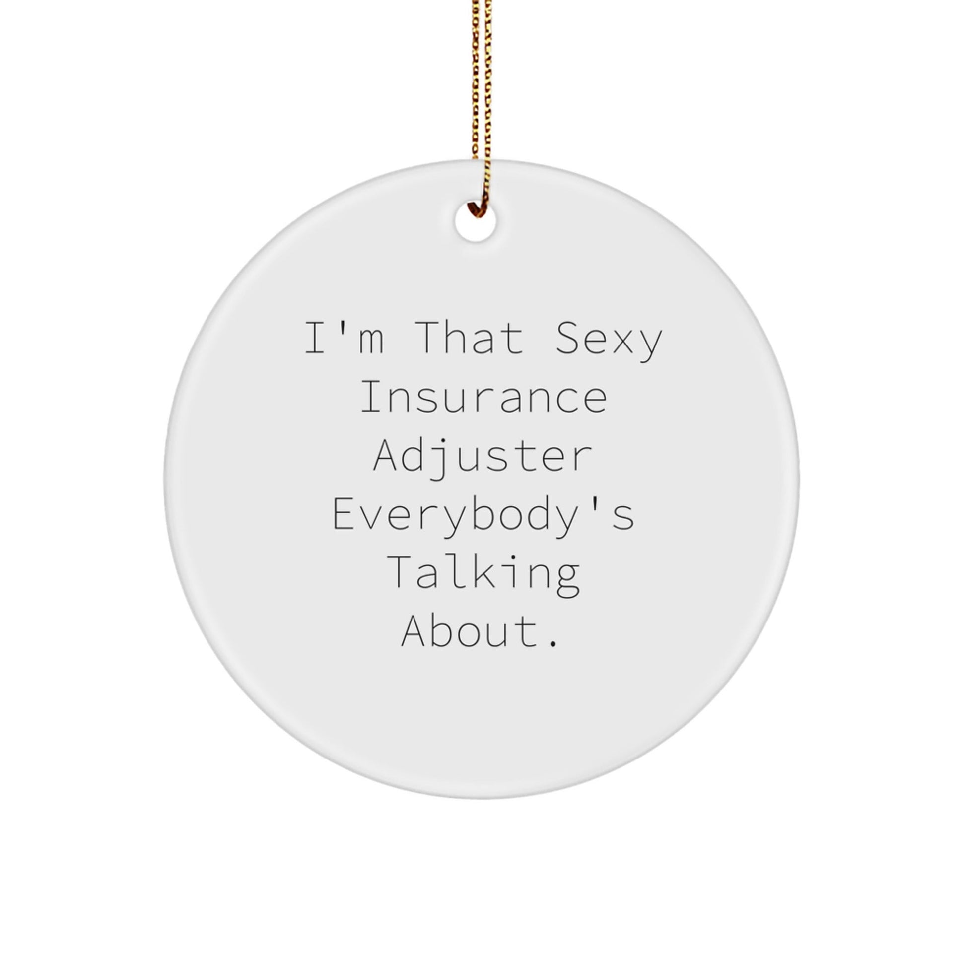 Funny Insurance Adjuster Gifts, I'm That Sexy Insurance Adjuster Everybody's Talking About. Circle Ornament for Christmas, Gifts from Friends, Gifts for Insurance Adjuster - The Buy Boom