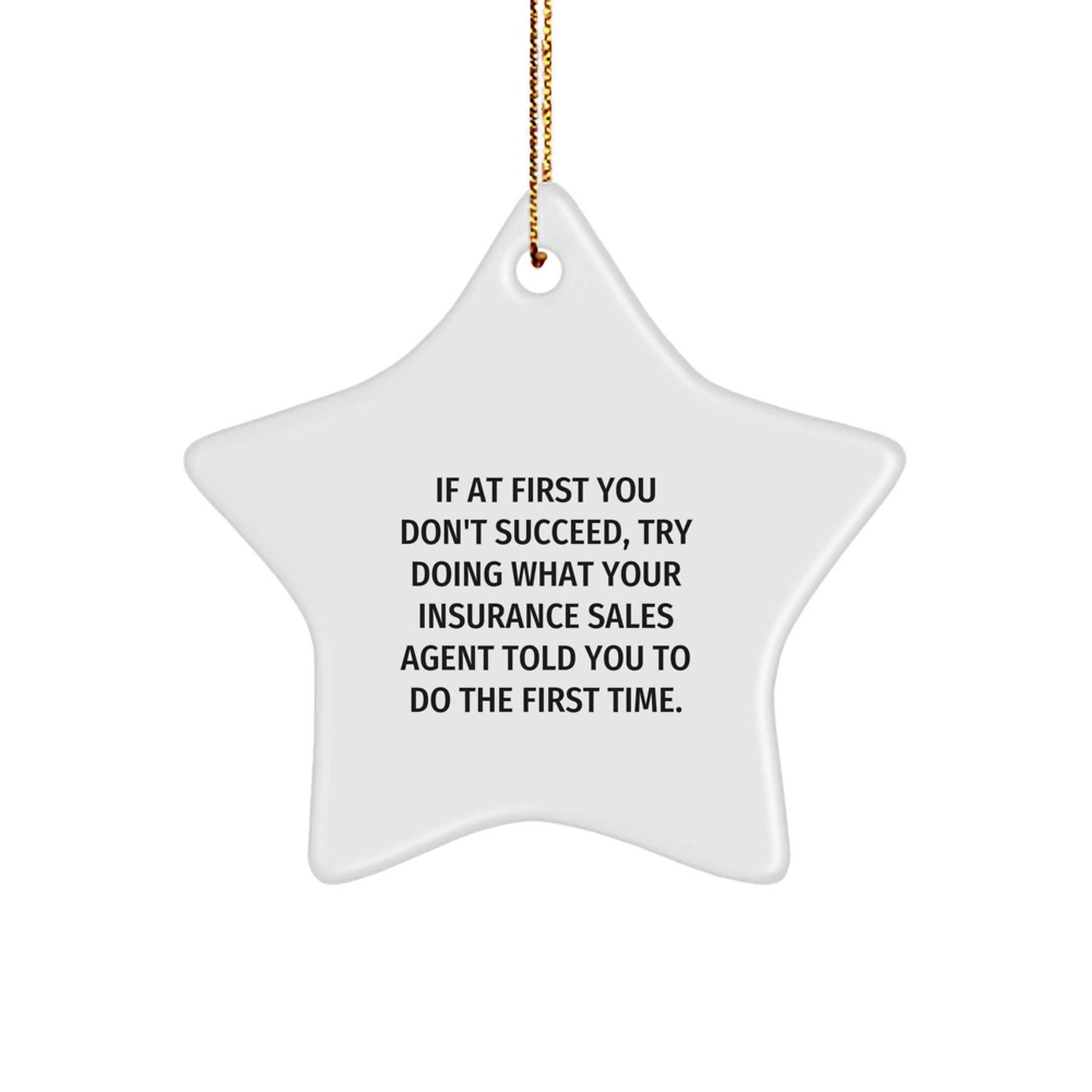 Funny Insurance Sales Agent Gifts for Christmas - Star Ornament with Gold Cord 'If At First You Don't Succeed, Try Doing What Your Insurance Sales Agent Told You To Do The First Time.' - The Buy Boom