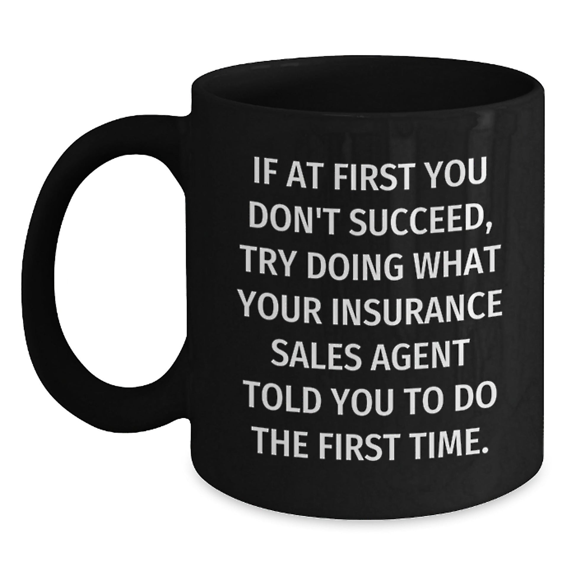 Funny Insurance Sales Agent Gifts for Him from Friends, Black Coffee Mug, If At First You Don't Succeed, Try Doing What Your Insurance Sales Agent Told You To Do The First Time. - The Buy Boom