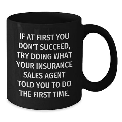 Funny Insurance Sales Agent Gifts for Him from Friends, Black Coffee Mug, If At First You Don't Succeed, Try Doing What Your Insurance Sales Agent Told You To Do The First Time. - The Buy Boom