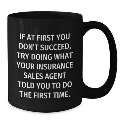 Funny Insurance Sales Agent Gifts for Him from Friends, Black Coffee Mug, If At First You Don't Succeed, Try Doing What Your Insurance Sales Agent Told You To Do The First Time. - The Buy Boom