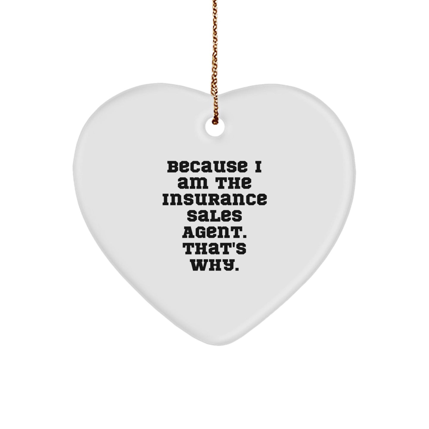 Funny Insurance Sales Agent Gifts from Friends - Heart Ornament because 'I Am The Insurance Sales Agent. That's Why.' - The Buy Boom