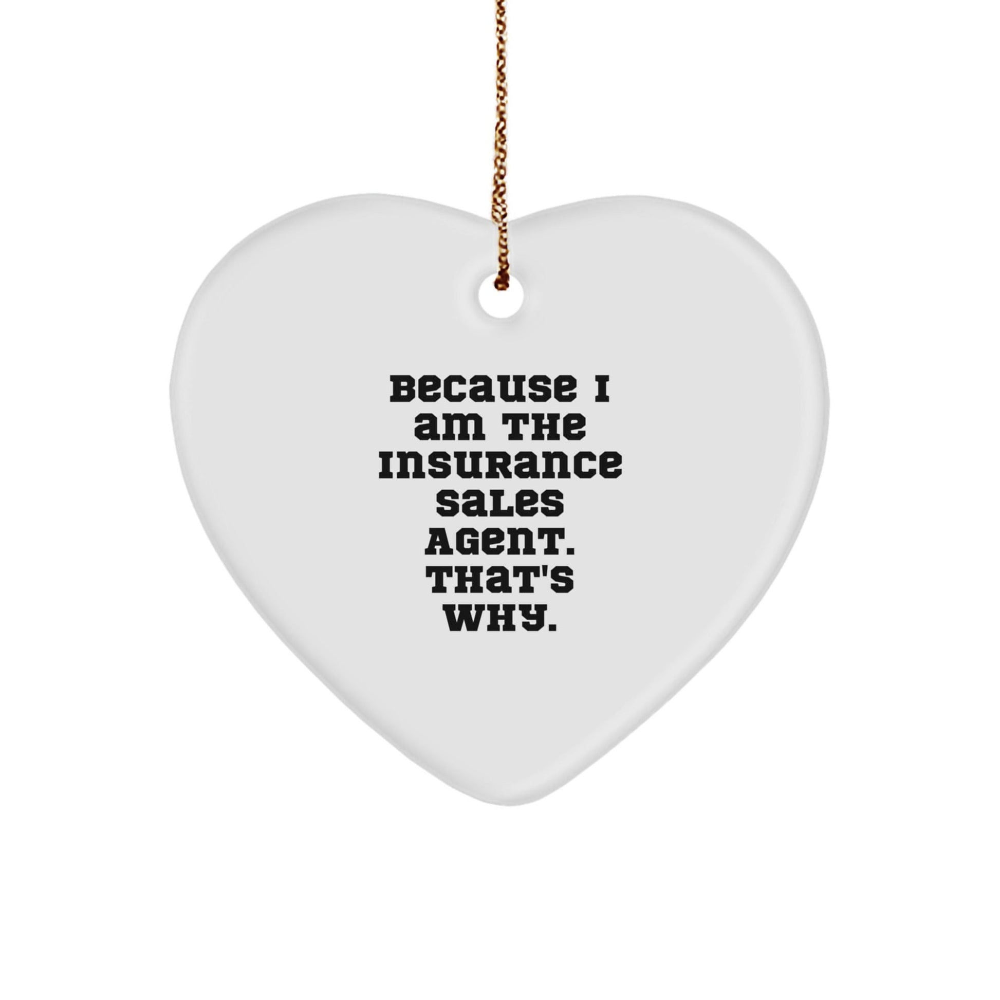 Funny Insurance Sales Agent Gifts from Friends - Heart Ornament because 'I Am The Insurance Sales Agent. That's Why.' - The Buy Boom