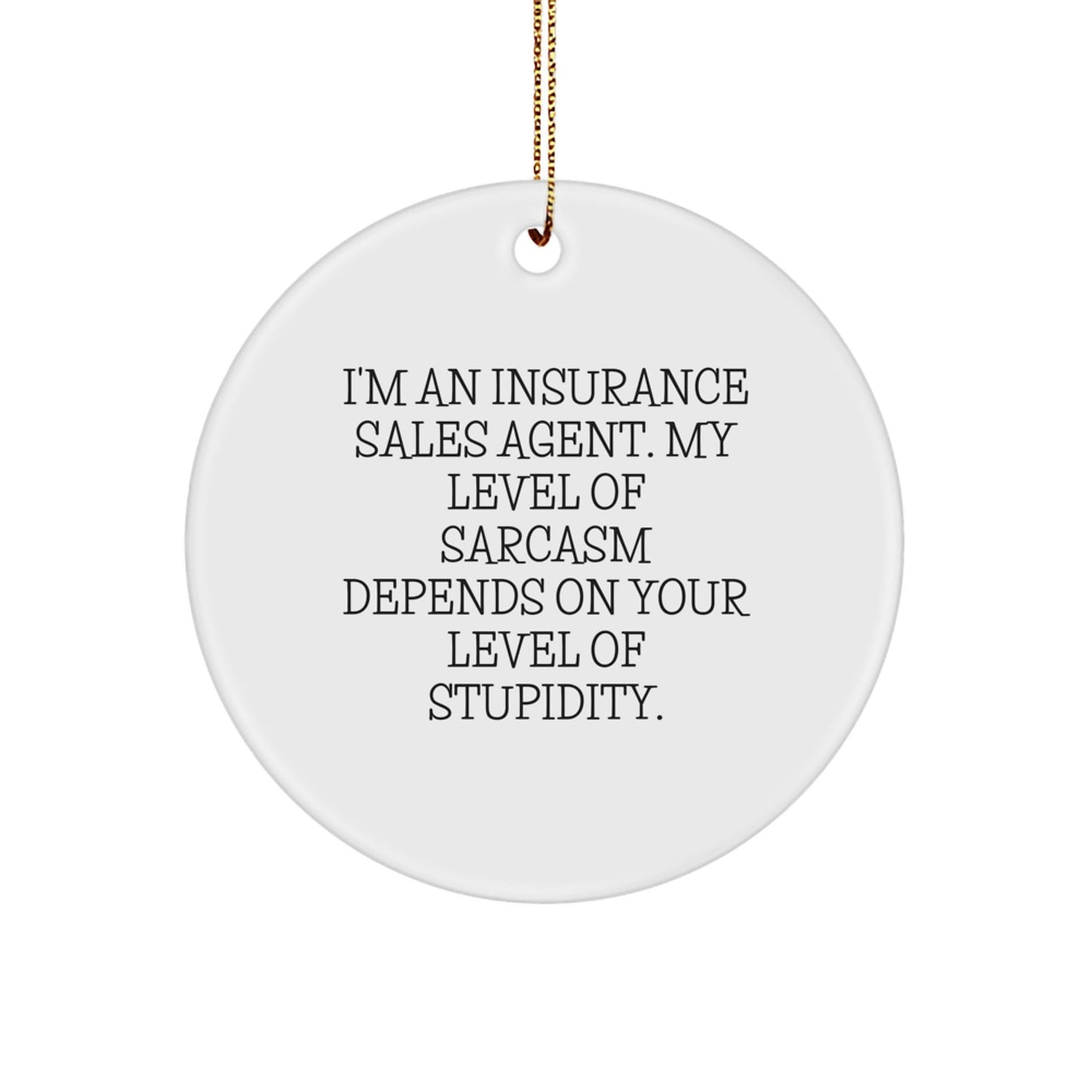 Funny Insurance Sales Agent Gifts from Friends - 'I'm An Insurance Sales Agent, My Level Of Sarcasm Depends On Your Level Of Stupidity' Circle Ornament for Christmas Unique Gifts - The Buy Boom
