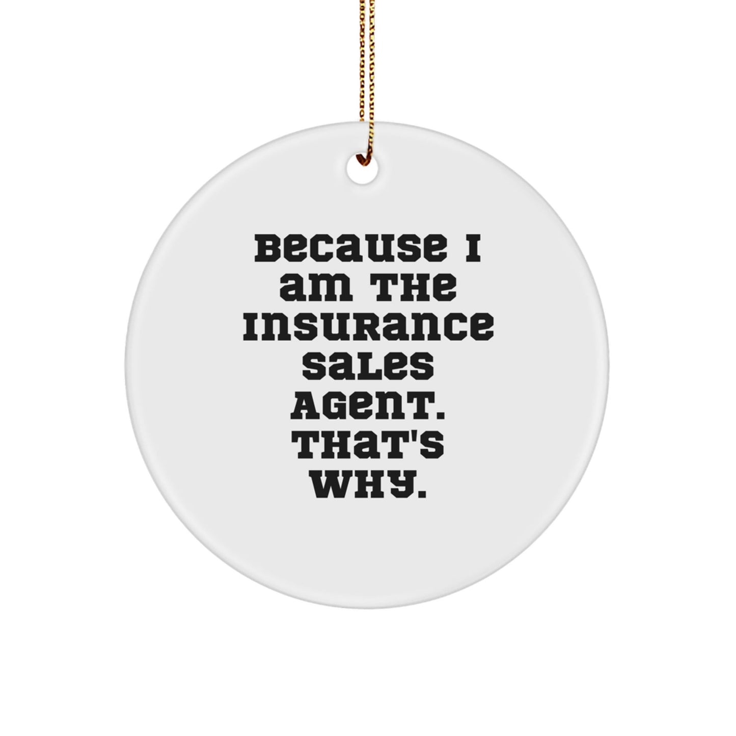 Funny Insurance Sales Agent Gifts from Men for Women - Because I Am The Insurance Sales Agent. That's Why. - Christmas Unique Circle Ornament - The Buy Boom