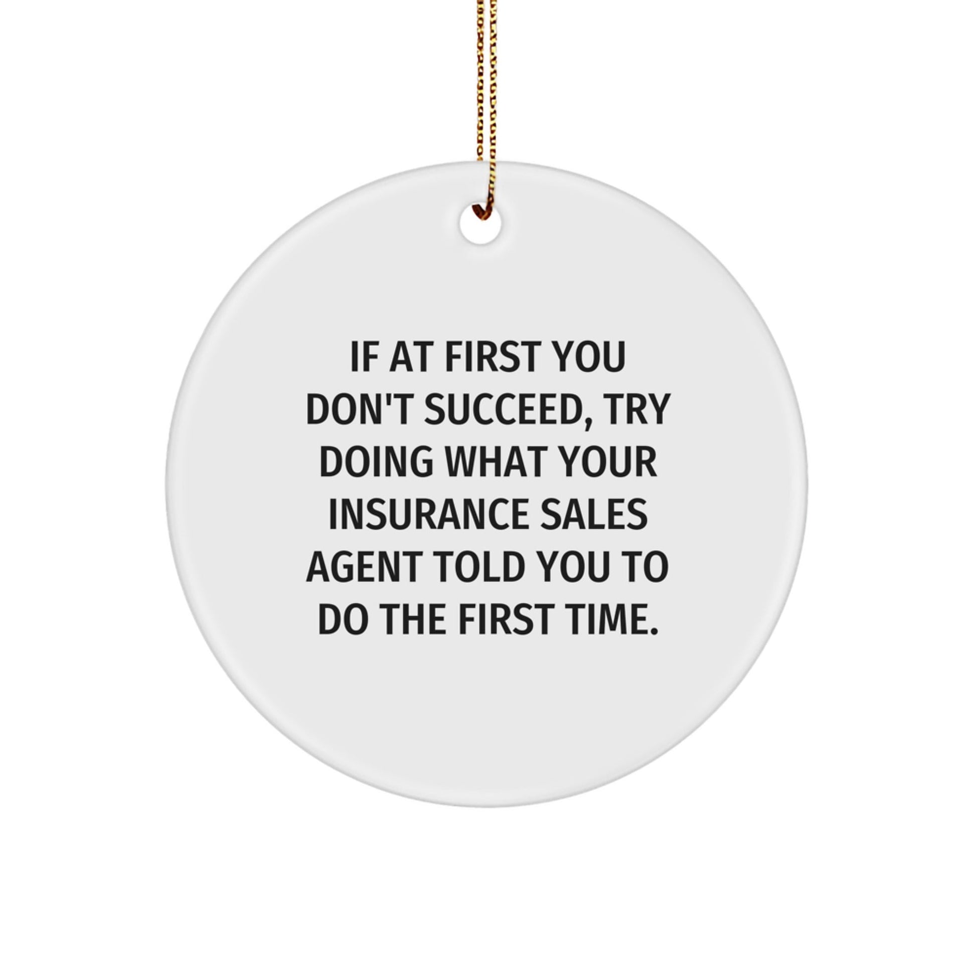 Funny Insurance Sales Agent Humor Gifts from Friends for Men, Cute Circle Ornament, If At First You Don't Succeed, Try Doing What Your Insurance Sales Agent Told You To Do The First Time. - The Buy Boom