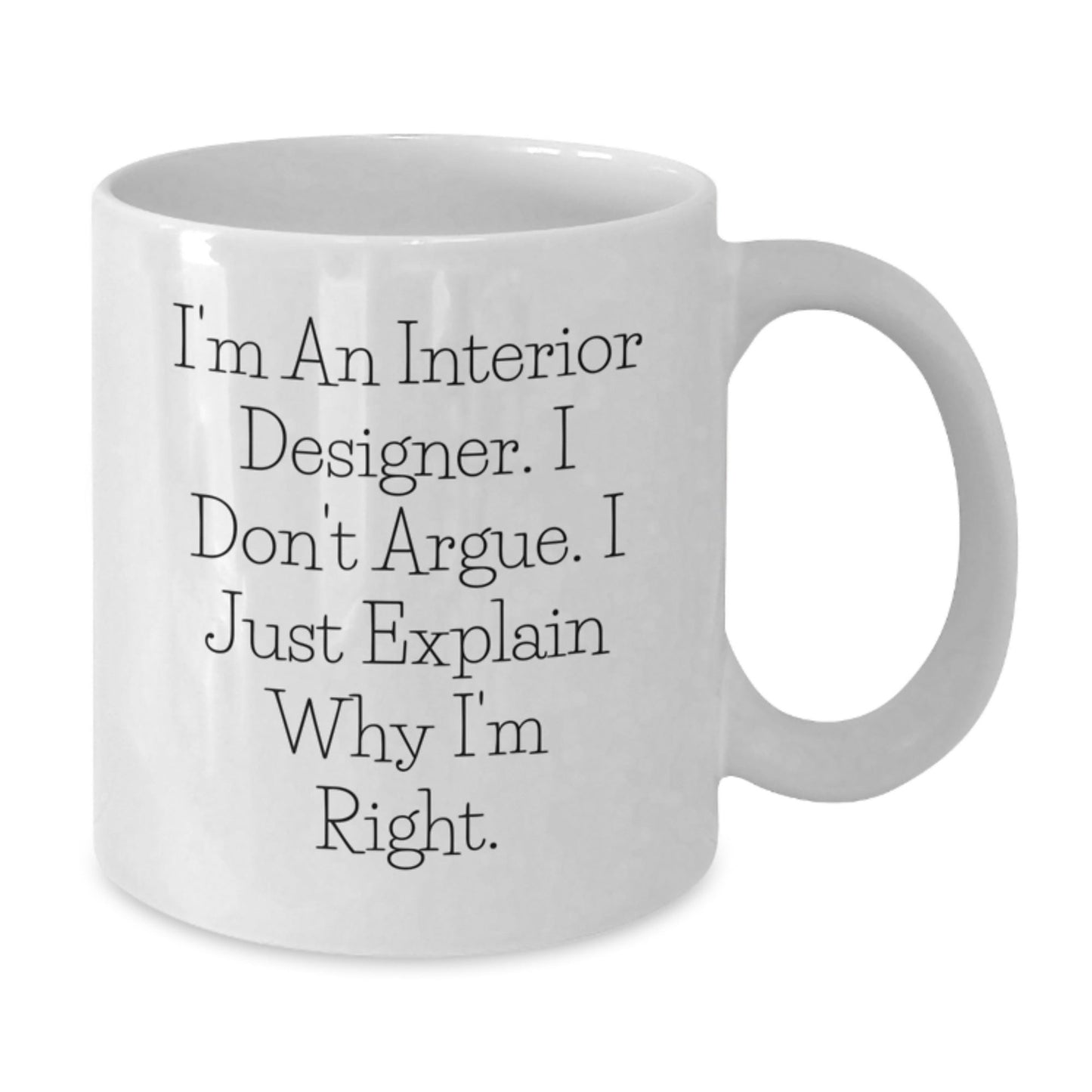 Funny Interior Designer Gifts for Women from Friends, Interior Designer White Coffee Mug, I'm An Interior Designer. I Don't Argue. I Just Explain Why I'm Right. Christmas Unique - The Buy Boom