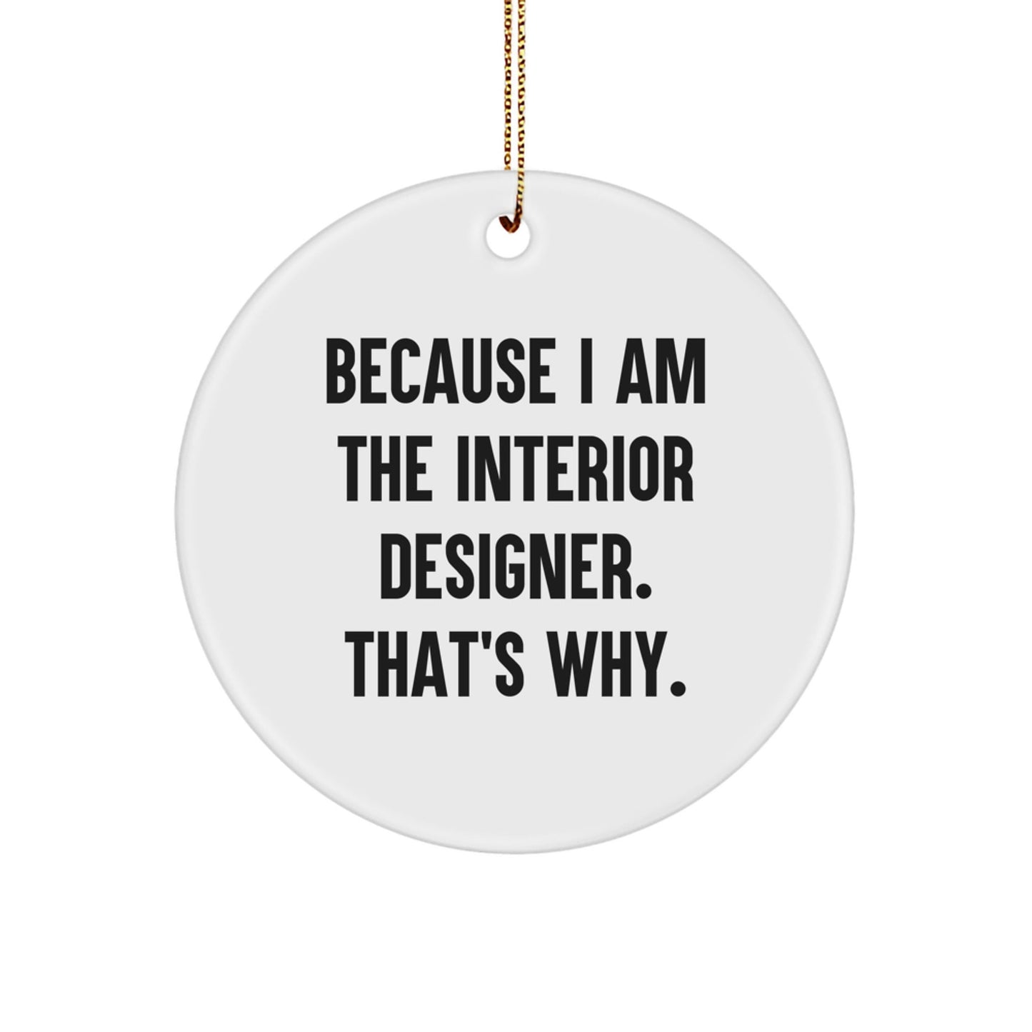 Funny Interior Designer Gifts for Women from Friends with Circle Ornament Because I Am The Interior Designer. That's Why. - Christmas Unique Gifts - The Buy Boom