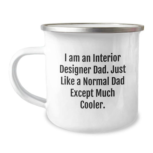 Funny Interior Designer Gifts from Dad - I Am An Interior Designer Dad. Just Like A Normal Dad Except Much Cooler. - Camping Mug for Interior Designer Graduation - The Buy Boom