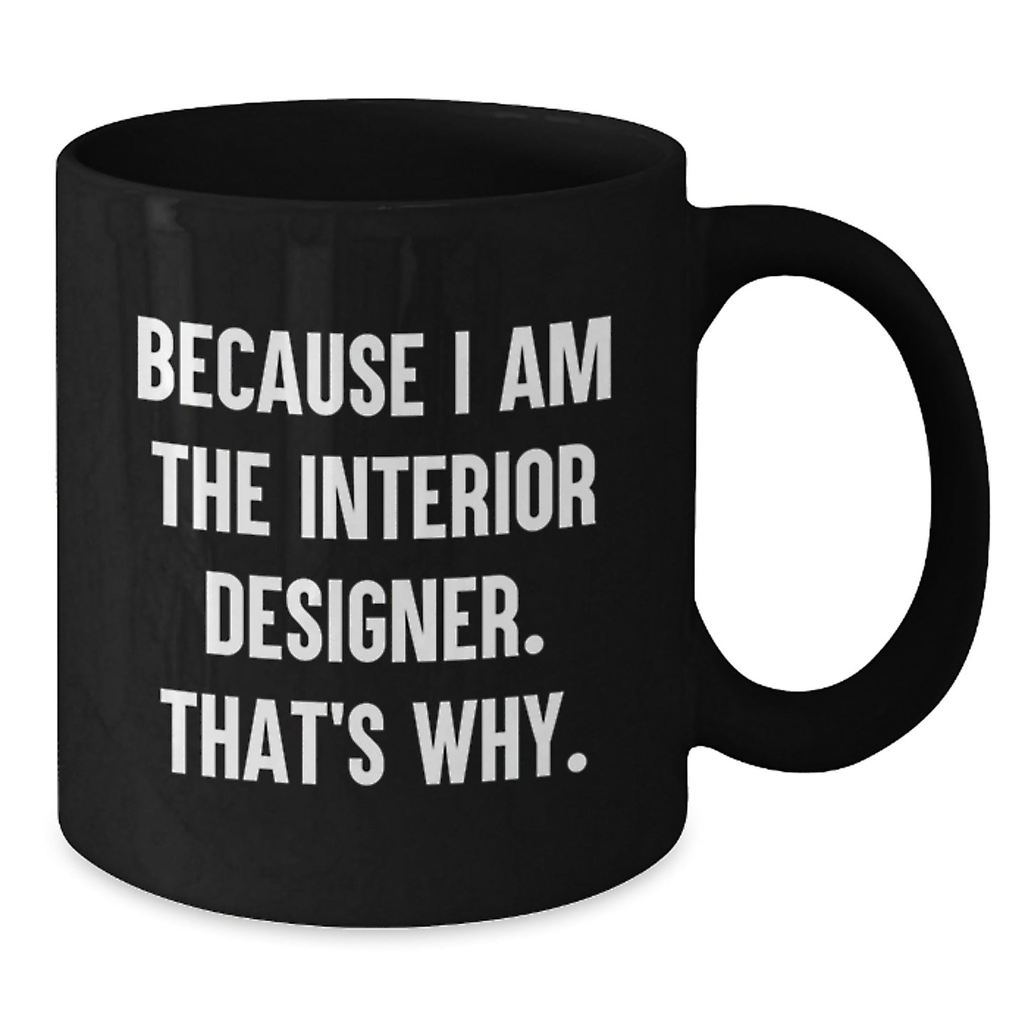Funny Interior Designer Gifts from Friends for Men - Black Coffee Mug - Because I Am The Interior Designer. That's Why. Christmas Unique - The Buy Boom