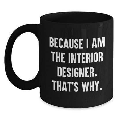 Funny Interior Designer Gifts from Friends for Men - Black Coffee Mug - Because I Am The Interior Designer. That's Why. Christmas Unique - The Buy Boom