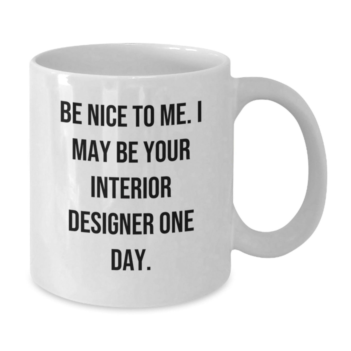 Funny Interior Designer Gifts from Friends for Men White Coffee Mug, Be Nice To Me I May Be Your Interior Designer One Day Christmas Unique Gifts - The Buy Boom