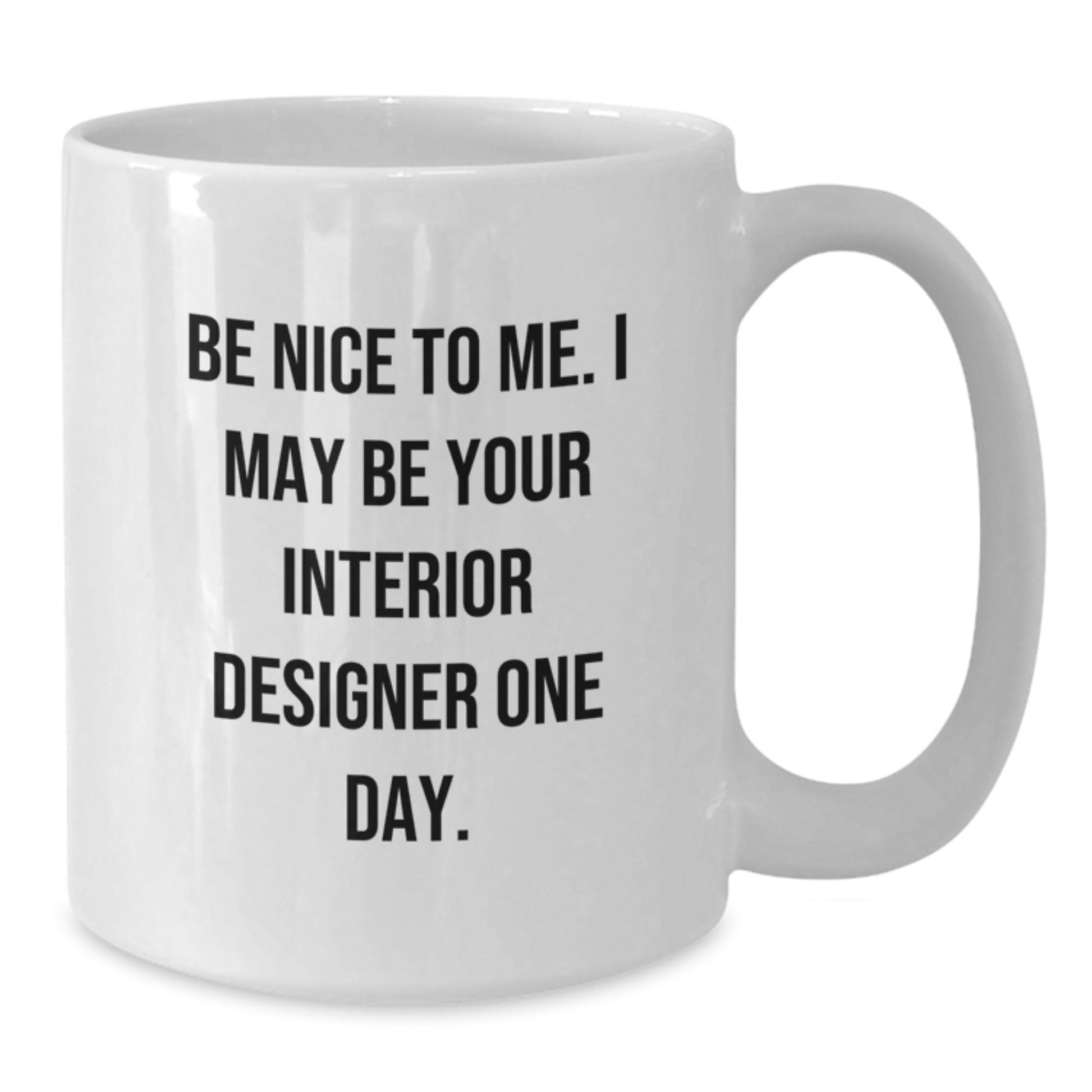 Funny Interior Designer Gifts from Friends for Men White Coffee Mug, Be Nice To Me I May Be Your Interior Designer One Day Christmas Unique Gifts - The Buy Boom