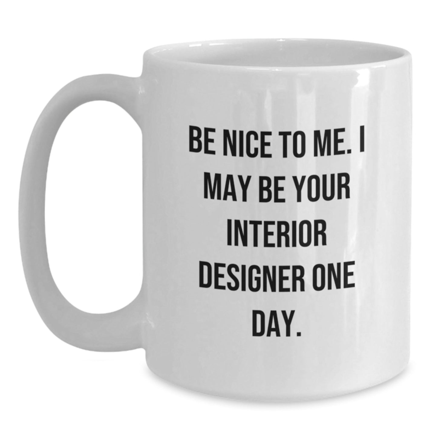 Funny Interior Designer Gifts from Friends for Men White Coffee Mug, Be Nice To Me I May Be Your Interior Designer One Day Christmas Unique Gifts - The Buy Boom
