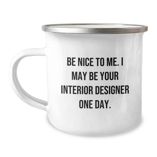 Funny Interior Designer Gifts from Friends Unique Christmas Unique Gifts for Interior Designers with Be Nice To Me I May Be Your Interior Designer One Day Camping Mug - The Buy Boom