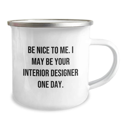 Funny Interior Designer Gifts from Friends Unique Christmas Unique Gifts for Interior Designers with Be Nice To Me I May Be Your Interior Designer One Day Camping Mug - The Buy Boom