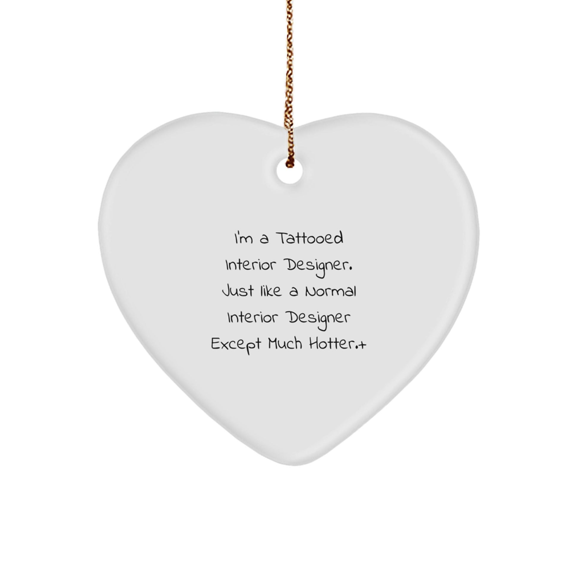 Funny Interior Designer Gifts from Men for Women - Christmas Unique Heart Ornament for Friends by I'm A Tattooed Interior Designer Except Much Hotter. - The Buy Boom