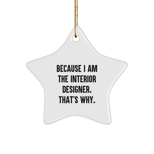 Funny Interior Designer Gifts from Men for Women, Star Ornament Christmas Unique Presents because I am The Interior Designer. That's Why. - The Buy Boom