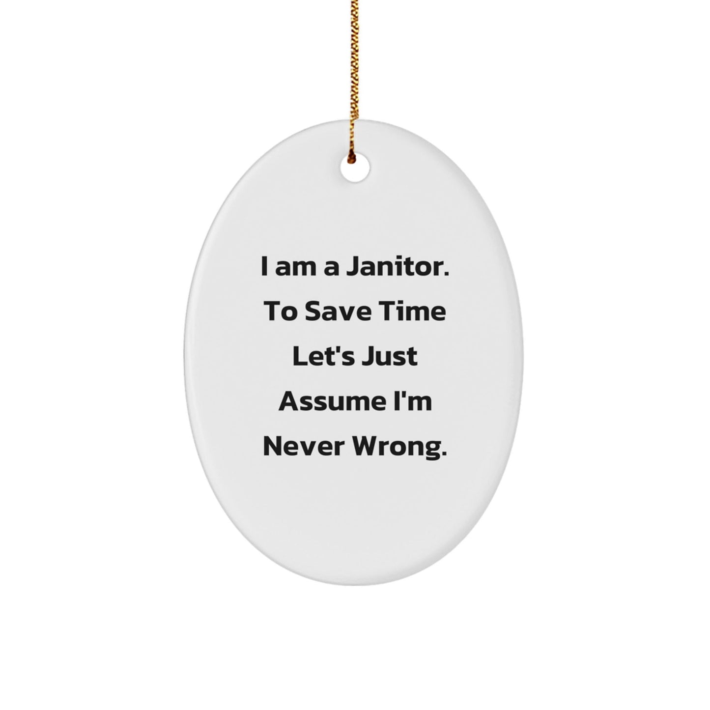 Funny Janitor Gifts for Him - Oval Ornament with 'I Am A Janitor. To Save Time Let's Just Assume I'm Never Wrong.' Quote - White - The Buy Boom