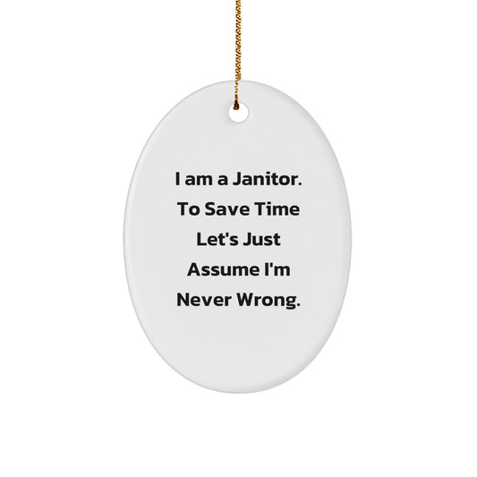 Funny Janitor Gifts for Him - Oval Ornament with 'I Am A Janitor. To Save Time Let's Just Assume I'm Never Wrong.' Quote - White - The Buy Boom