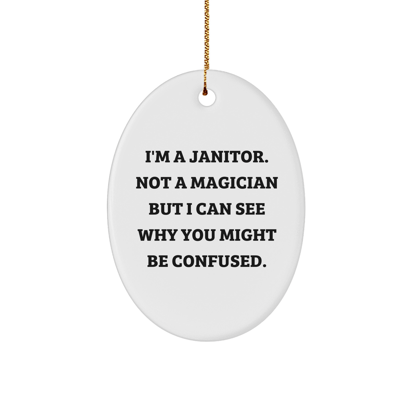 Funny Janitor Gifts from Friends for Janitor - Oval Ornament, White, 3.25" Tall, 'I'm A Janitor. Not A Magician But I Can See Why You Might Be Confused.' - The Buy Boom