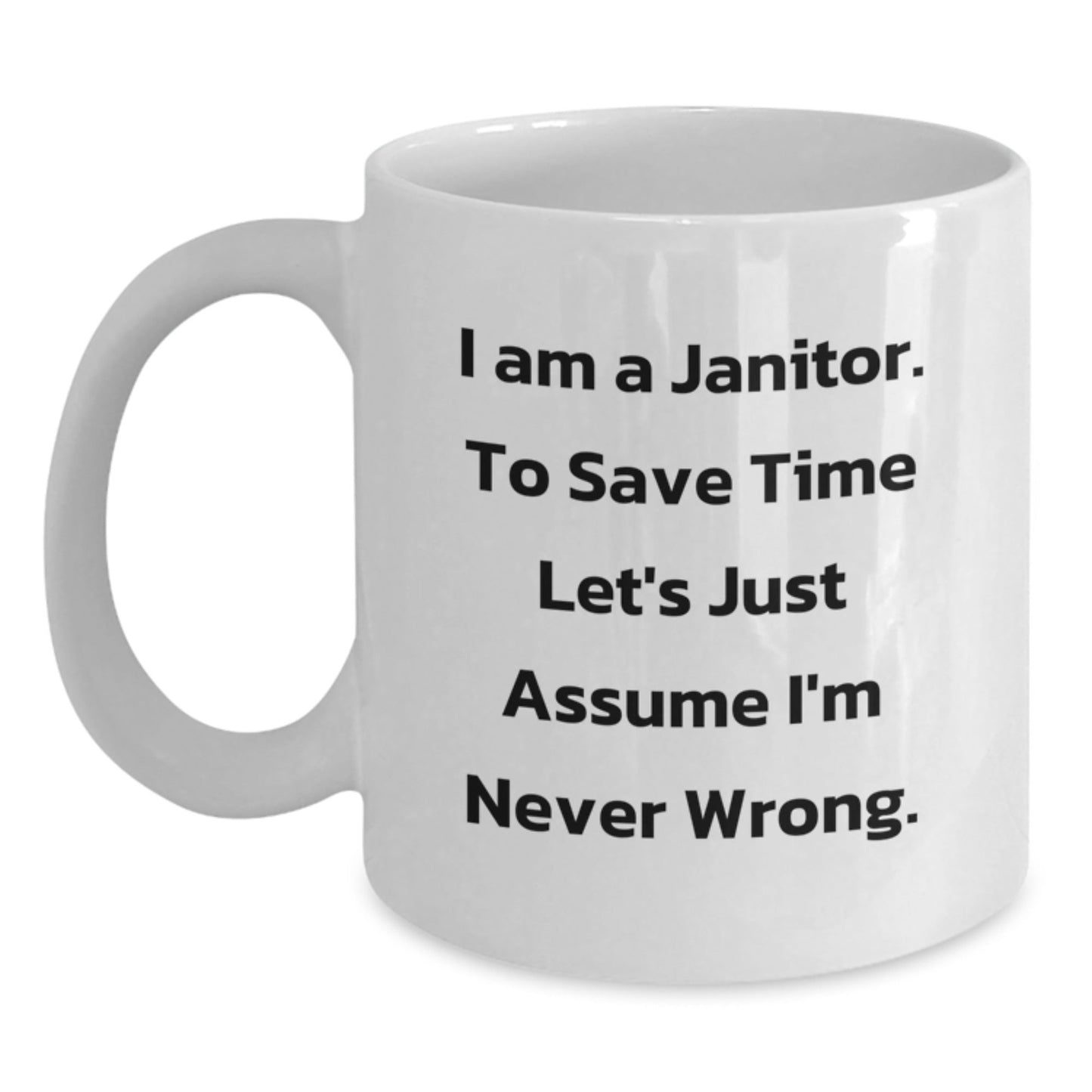 Funny Janitor Gifts from Friends Unique White Coffee Mugs, I Am A Janitor To Save Time Let's Just Assume I'm Never Wrong., Christmas Unique Gifts for Janitor - The Buy Boom