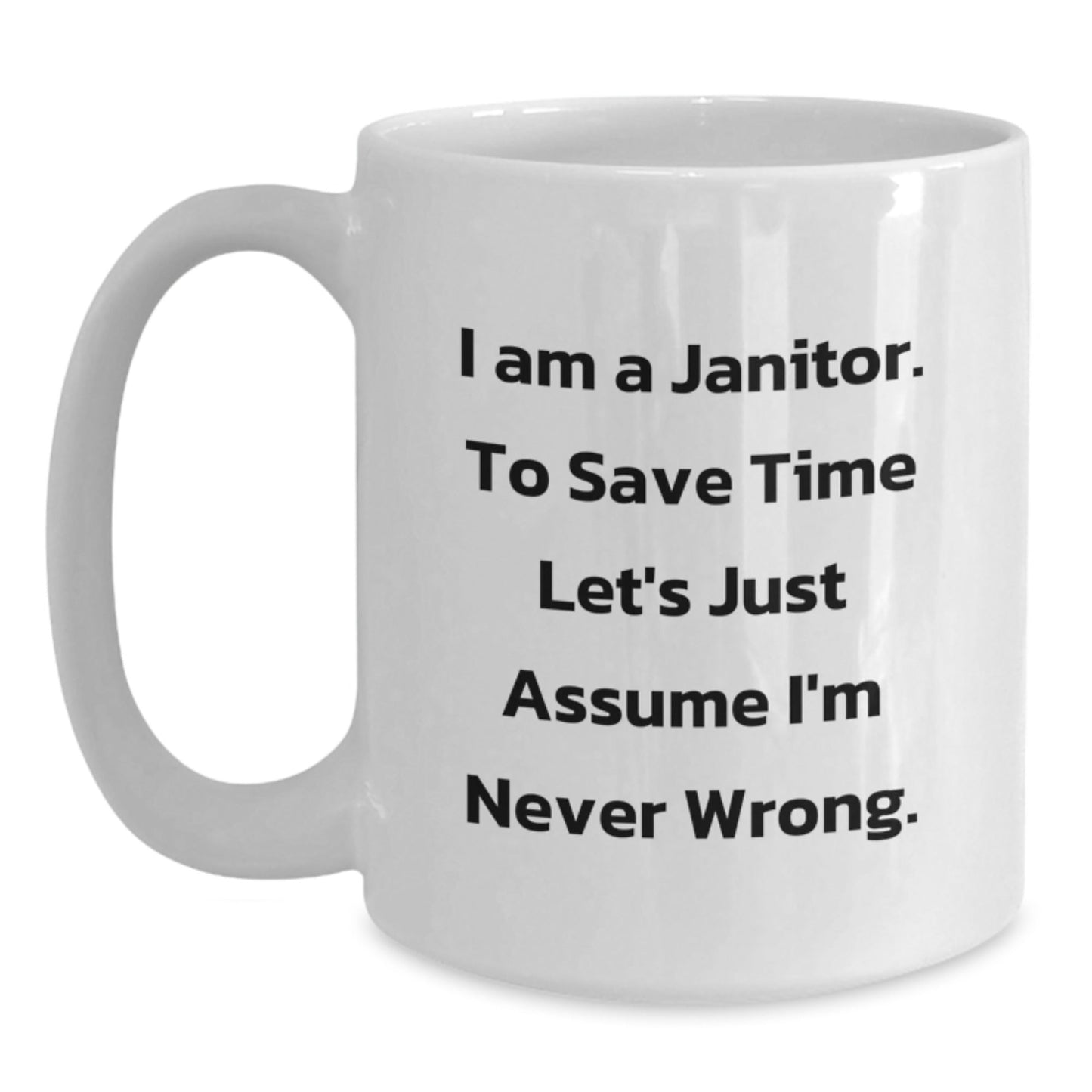 Funny Janitor Gifts from Friends Unique White Coffee Mugs, I Am A Janitor To Save Time Let's Just Assume I'm Never Wrong., Christmas Unique Gifts for Janitor - The Buy Boom