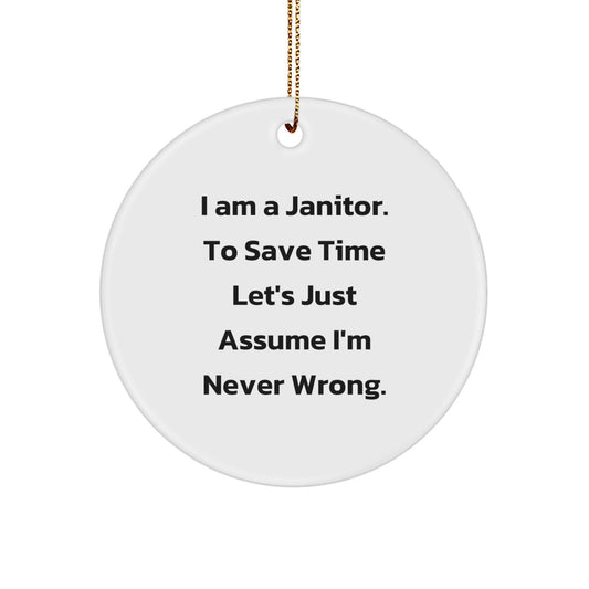 Funny Janitor Gifts from Men for Janitors - Unique Circle Ornament for Christmas - 'I Am A Janitor. To Save Time Let's Just Assume I'm Never Wrong.' - The Buy Boom
