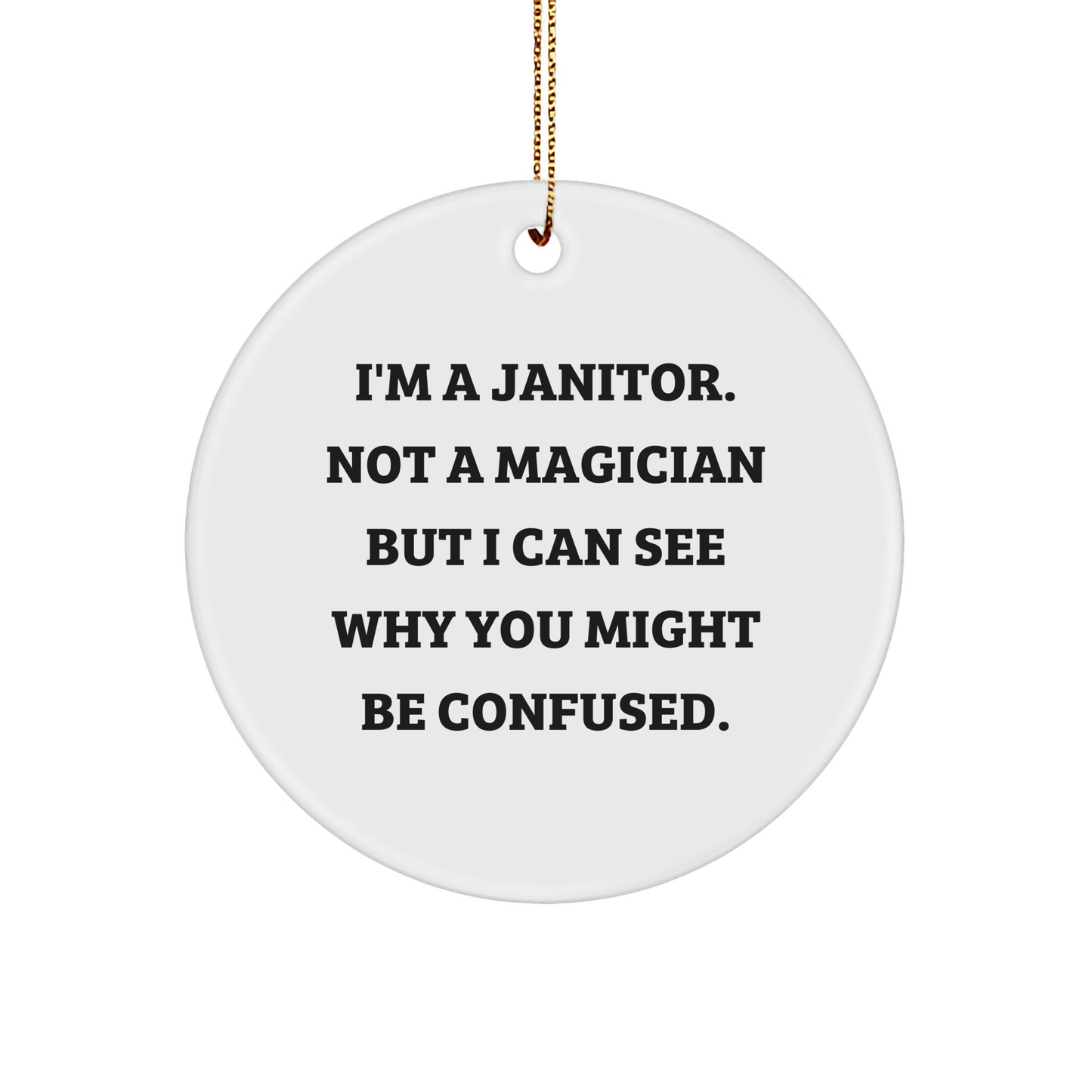 Funny Janitor Gifts from Men to Friends - I'm A Janitor. Not A Magician But I Can See Why You Might Be Confused. Christmas Circle Ornament - The Buy Boom