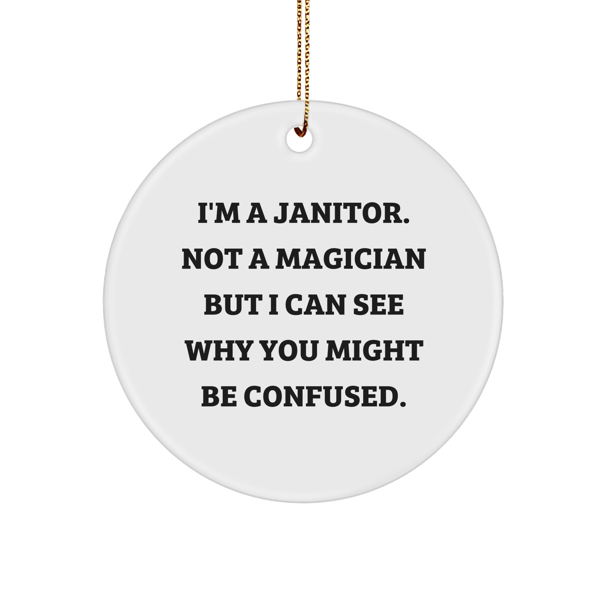 Funny Janitor Gifts from Men to Friends - I'm A Janitor. Not A Magician But I Can See Why You Might Be Confused. Christmas Circle Ornament - The Buy Boom