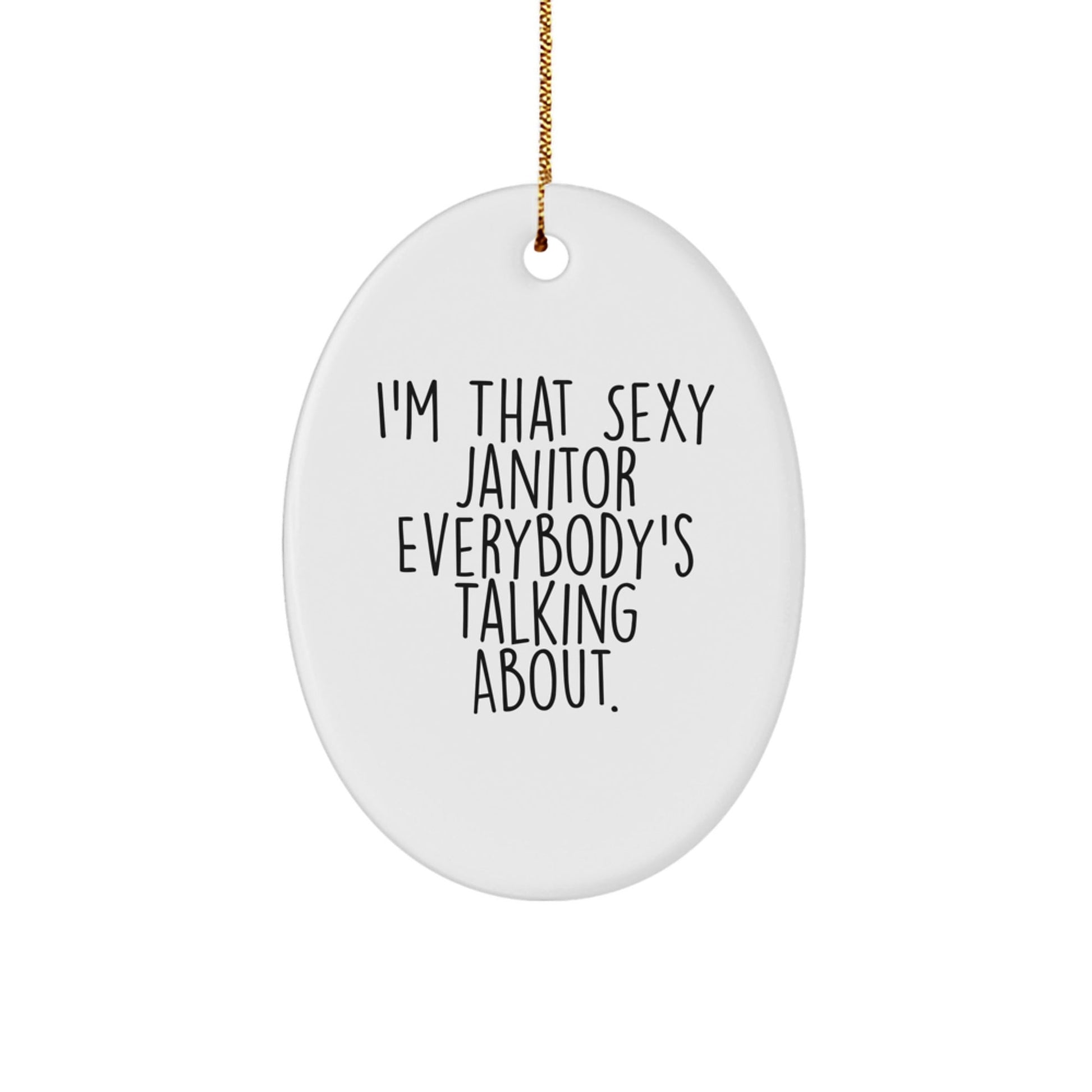 Funny Janitor Gifts from Men to Friends, I'm That Sexy Janitor Everybody's Talking About. Christmas Unique Oval Ornament for Coworkers - The Buy Boom