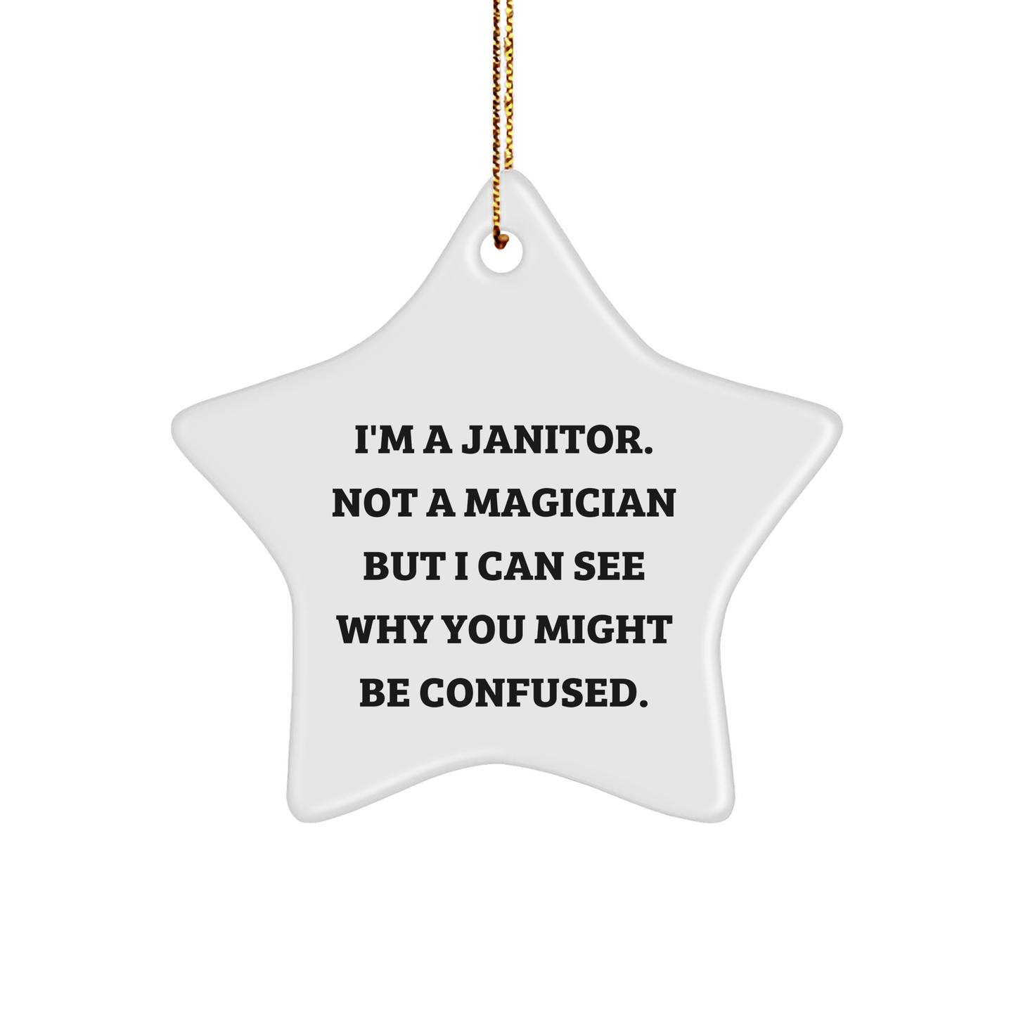 Funny Janitor Gifts from Men, Women, and Friends - I'm A Janitor. Not A Magician But I Can See Why You Might Be Confused. Star Ornament for Janitor's Christmas - The Buy Boom