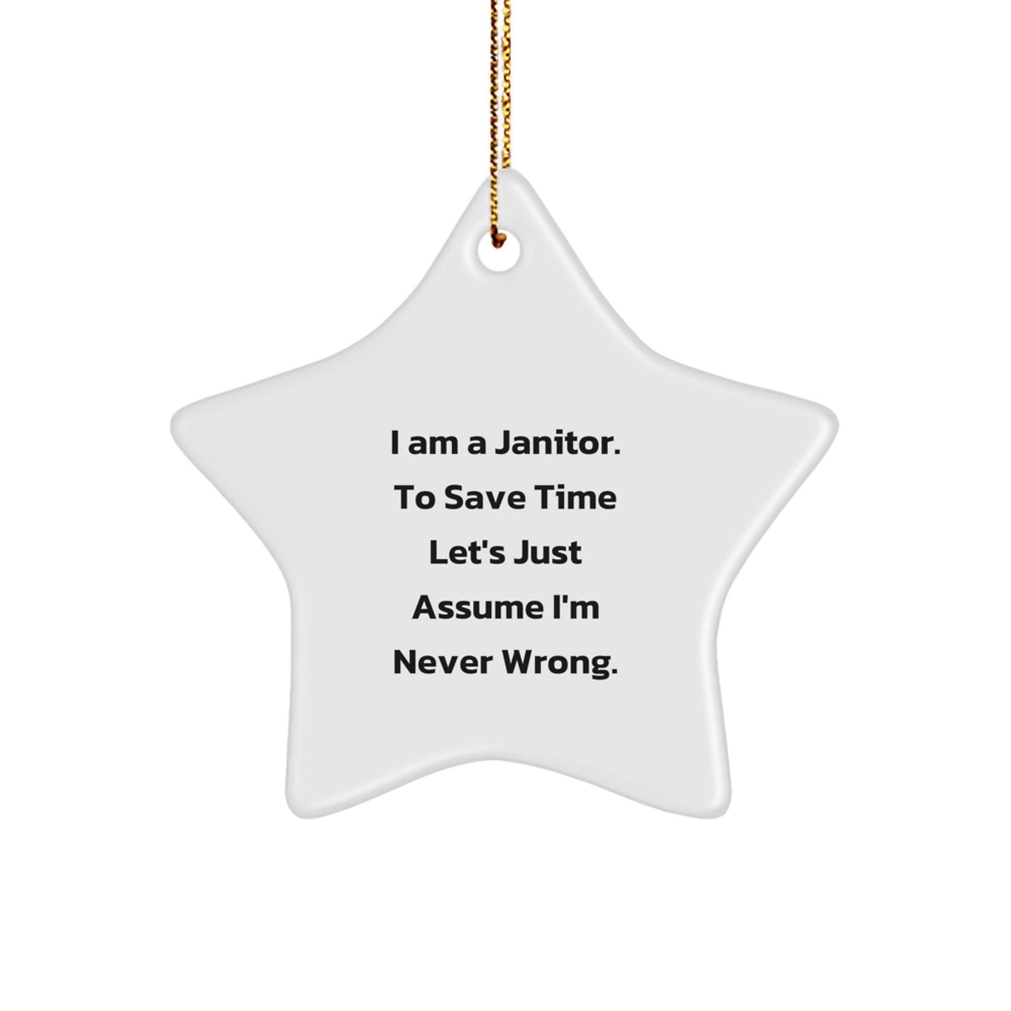 Funny Janitor Gifts, Star Ornament, I Am A Janitor To Save Time Let's Just Assume I'm Never Wrong, Gifts from Family to Janitor - The Buy Boom