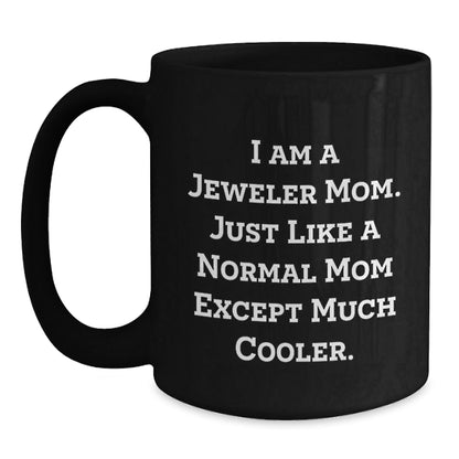 Funny Jeweler Black Coffee Mug Gifts from Mom, Unique Christmas Memorable Presents for Jeweler, Cool Black Coffee Mug with 'I Am A Jeweler Mom. Just Like A Normal Mom Except Much Cooler.' Quote - The Buy Boom