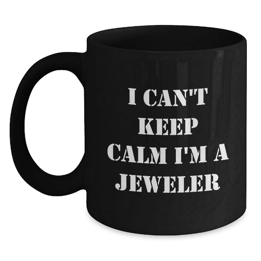 Funny Jeweler Gifts from Friends and Family - I Can't Keep Calm I'm A Jeweler Black Coffee Mug, Birthday Unique Gifts for Men and Women - The Buy Boom
