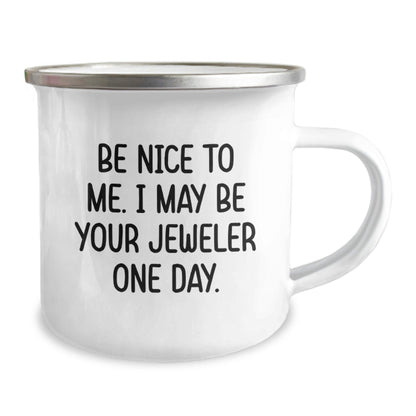 Funny Jeweler Gifts from Friends, Birthday Unique Gifts for Men or Women, Camping Mug with Quote 'Be Nice to Me, I May Be Your Jeweler One Day.' - The Buy Boom